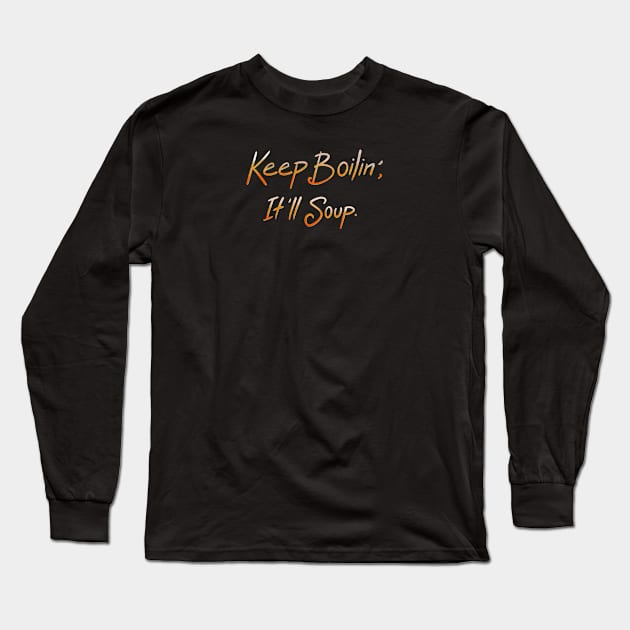 Keep Boilin’, It’ll Soup. Long Sleeve T-Shirt by FindChaos